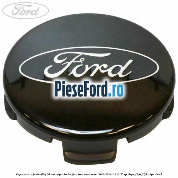 Capac centru janta aliaj 55 mm negru lucios Ford Tourneo Connect 2002-2014 1.8 Di 75 cp Capac centru janta aliaj 55 mm negru lucios Ford Tourneo Connect 2002-2014 1.8 Di 75 cp BHPA, P7PA, P7PB, R2PA diesel