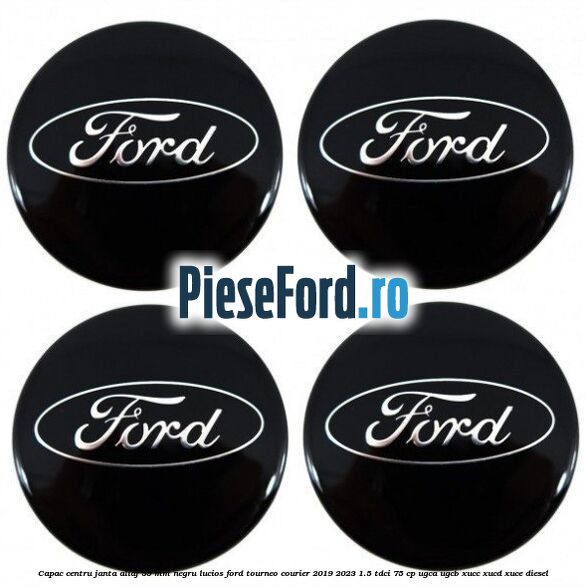Capac centru janta aliaj 55 mm negru lucios Ford Tourneo Courier 2019-2023 1.5 TDCi 75 cp Capac centru janta aliaj 55 mm negru lucios Ford Tourneo Courier 2019-2023 1.5 TDCi 75 cp UGCA, UGCB, XUCC, XUCD, XUCE, diesel