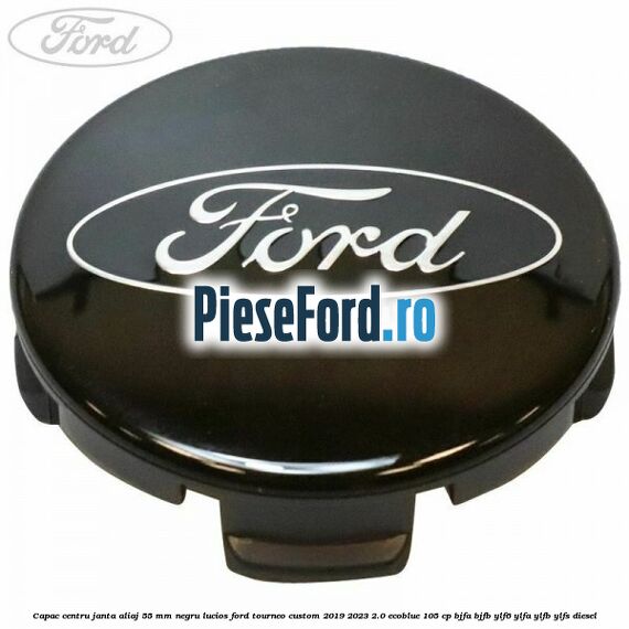 Capac centru janta aliaj 55 mm negru lucios Ford Tourneo Custom 2019-2023 2.0 EcoBlue 105 cp BJFA, BJFB, YLF6, YLFA, YLFB, YLFS diesel