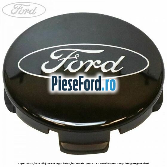 Capac centru janta aliaj 55 mm negru lucios Ford Transit 2014-2018 2.0 EcoBlue 4x4 170 cp BLRA, YNR6, YNRA diesel