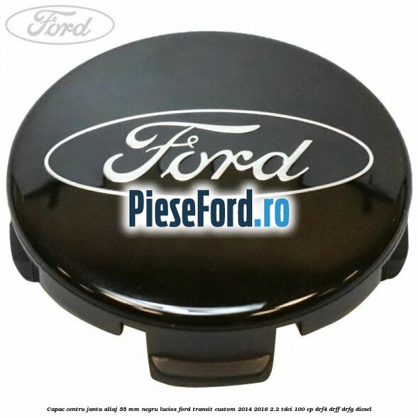 Capac centru janta aliaj 55 mm negru lucios Ford Transit Custom 2014-2018 2.2 TDCi 100 cp DRF4, DRFF, DRFG diesel