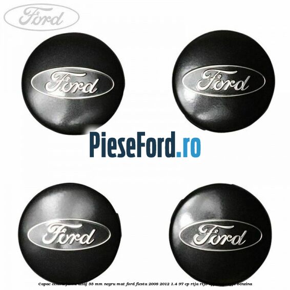 Capac centru janta aliaj 55 mm negru mat Ford Fiesta 2008-2012 1.4 97 cp RTJA, RTJB, SPJA, SPJC, SPJE benzina