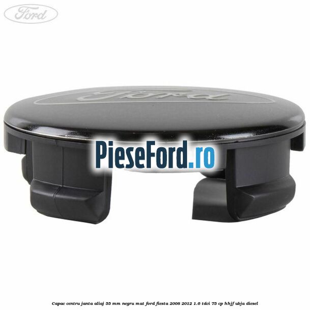 Capac centru janta aliaj 55 mm negru mat Ford Fiesta 2008-2012 1.6 TDCi 75 cp HHJF, UBJA diesel