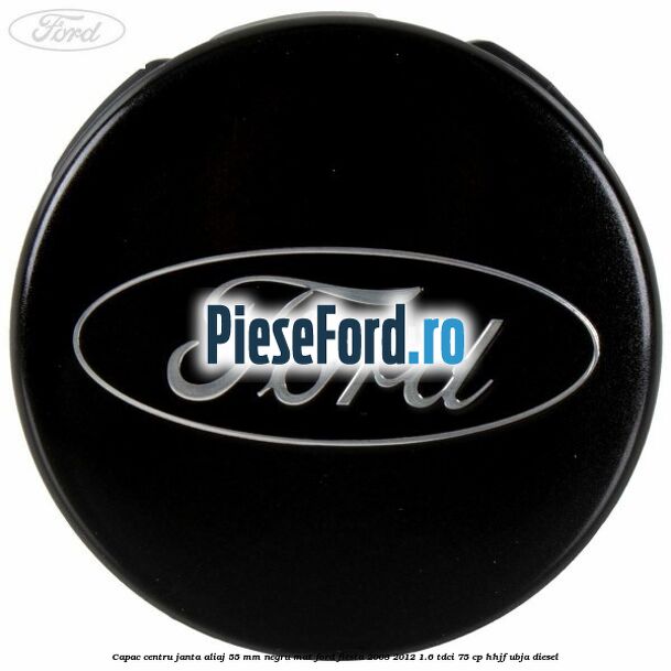 Capac centru janta aliaj 55 mm negru mat Ford Fiesta 2008-2012 1.6 TDCi 75 cp HHJF, UBJA diesel