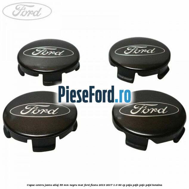 Capac centru janta aliaj 55 mm negru mat Ford Fiesta 2013-2017 1.0 80 cp Capac centru janta aliaj 55 mm negru mat Ford Fiesta 2013-2017 1.0 80 cp P4JA, P4JB, P4JC, P4JD benzina