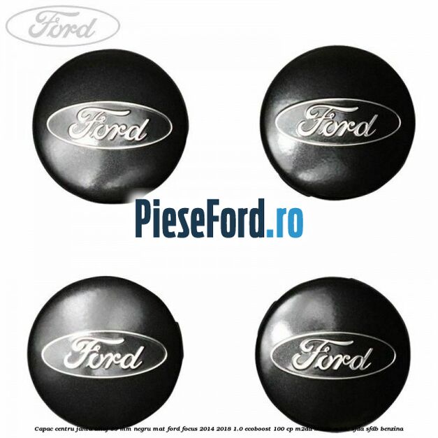 Capac centru janta aliaj 55 mm negru mat Ford Focus 2014-2018 1.0 EcoBoost 100 cp Capac centru janta aliaj 55 mm negru mat Ford Focus 2014-2018 1.0 EcoBoost 100 cp M2DA, M2DB, M2DC, SFDA, SFDB benzina