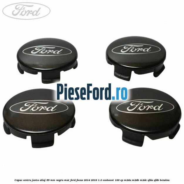 Capac centru janta aliaj 55 mm negru mat Ford Focus 2014-2018 1.0 EcoBoost 100 cp Capac centru janta aliaj 55 mm negru mat Ford Focus 2014-2018 1.0 EcoBoost 100 cp M2DA, M2DB, M2DC, SFDA, SFDB benzina