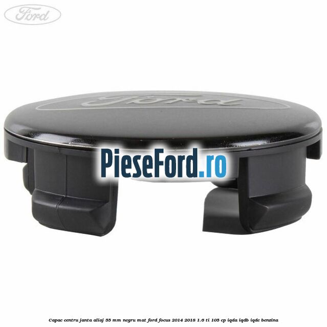 Capac centru janta aliaj 55 mm negru mat Ford Focus 2014-2018 1.6 Ti 105 cp IQDA, IQDB, IQDC benzina