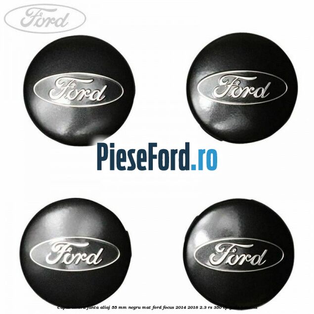 Capac centru janta aliaj 55 mm negru mat Ford Focus 2014-2018 2.3 RS 350 cp YVDA benzina