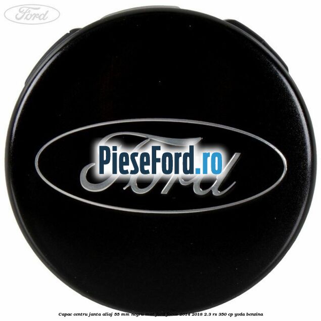 Capac centru janta aliaj 55 mm negru mat Ford Focus 2014-2018 2.3 RS 350 cp YVDA benzina