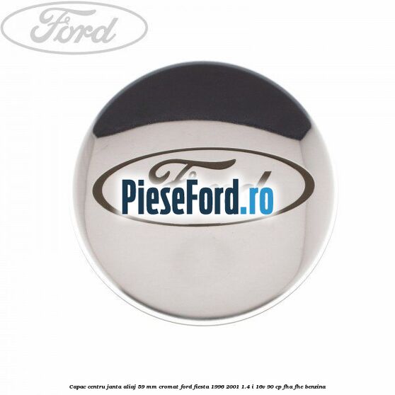 Capac centru janta aliaj 59 mm cromat Ford Fiesta 1996-2001 1.4 i 16V 90 cp FHA, FHE benzina