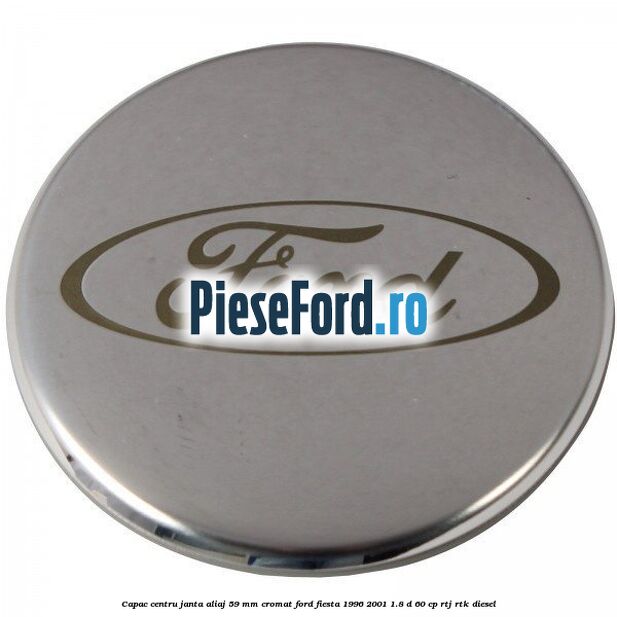 Capac centru janta aliaj 59 mm cromat Ford Fiesta 1996-2001 1.8 D 60 cp RTJ, RTK diesel