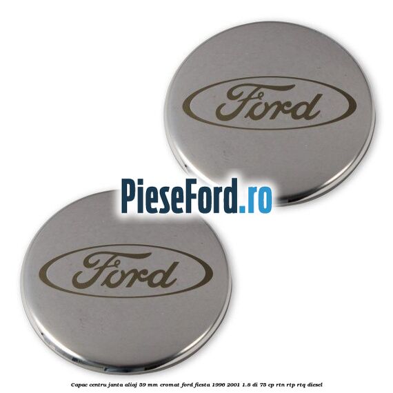 Capac centru janta aliaj 59 mm cromat Ford Fiesta 1996-2001 1.8 DI 75 cp RTN, RTP, RTQ diesel
