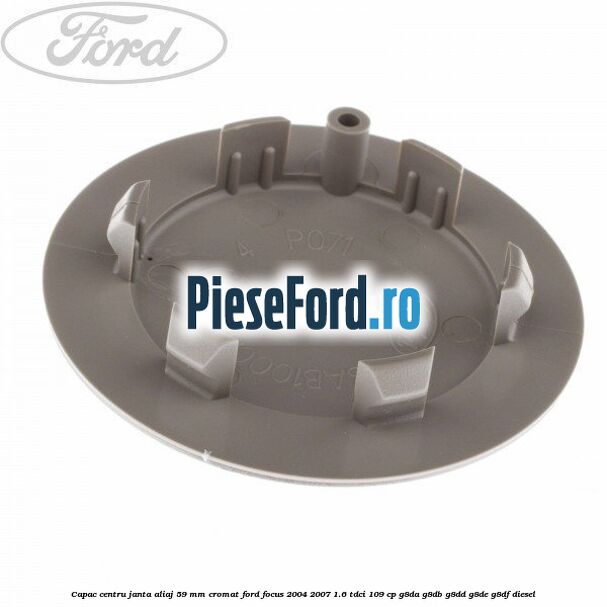 Capac centru janta aliaj 59 mm cromat Ford Focus 2004-2007 1.6 TDCi 109 cp G8DA, G8DB, G8DD, G8DE, G8DF diesel