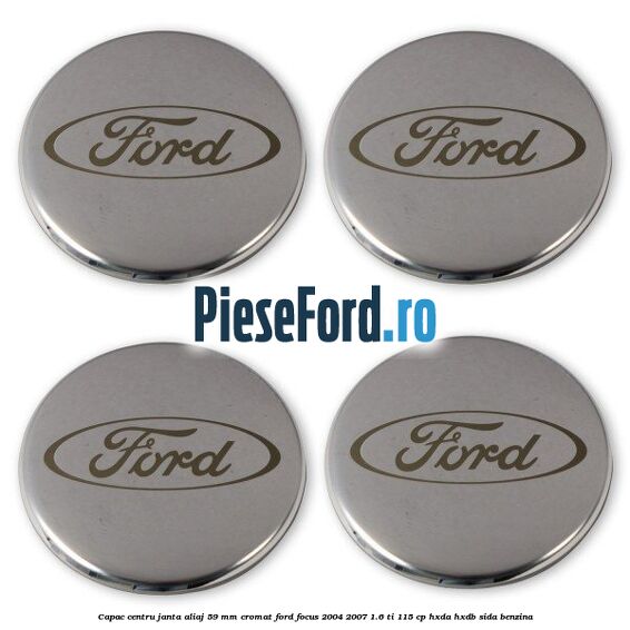 Capac centru janta aliaj 59 mm cromat Ford Focus 2004-2007 1.6 Ti 115 cp HXDA, HXDB, SIDA benzina