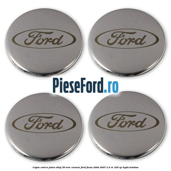 Capac centru janta aliaj 59 mm cromat Ford Focus 2004-2007 2.5 ST 225 cp Capac centru janta aliaj 59 mm cromat Ford Focus 2004-2007 2.5 ST 225 cp HYDA benzina