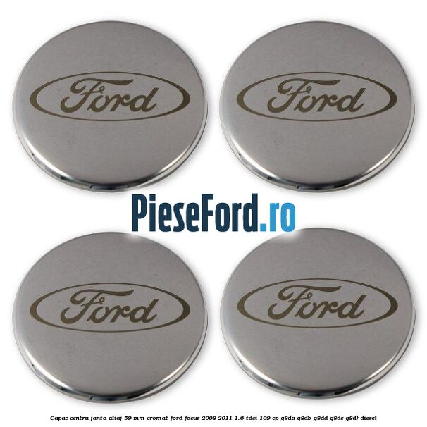 Capac centru janta aliaj 59 mm cromat Ford Focus 2008-2011 1.6 TDCi 109 cp G8DA, G8DB, G8DD, G8DE, G8DF diesel