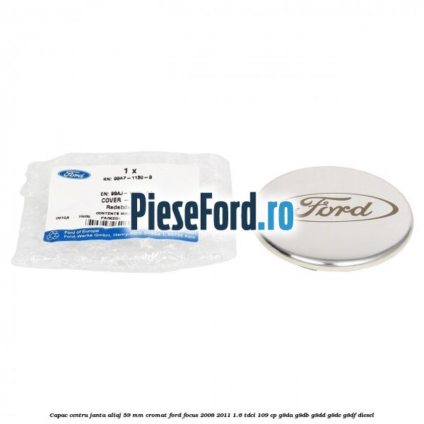 Capac centru janta aliaj 59 mm cromat Ford Focus 2008-2011 1.6 TDCi 109 cp G8DA, G8DB, G8DD, G8DE, G8DF diesel