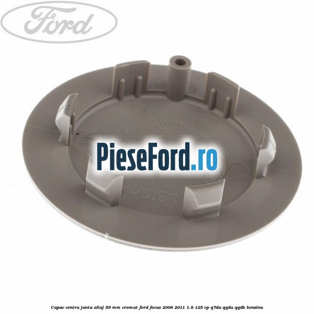 Capac centru janta aliaj 59 mm cromat Ford Focus 2008-2011 1.8 125 cp Q7DA, QQDA, QQDB benzina