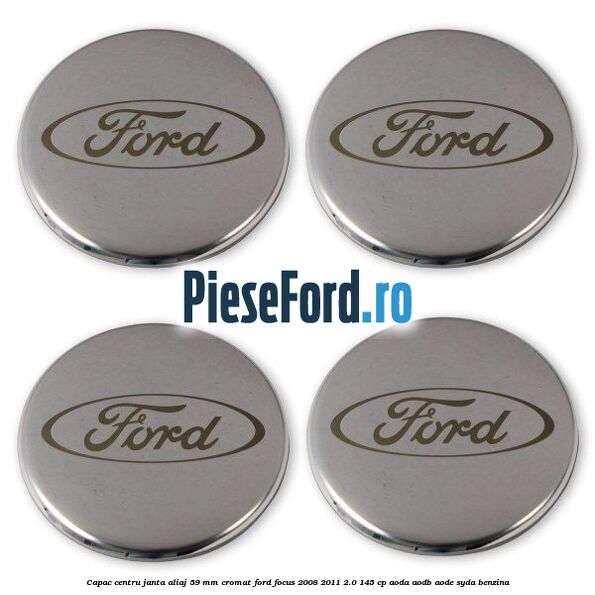 Capac centru janta aliaj 59 mm cromat Ford Focus 2008-2011 2.0 145 cp AODA, AODB, AODE, SYDA benzina
