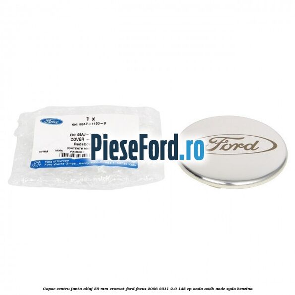 Capac centru janta aliaj 59 mm cromat Ford Focus 2008-2011 2.0 145 cp AODA, AODB, AODE, SYDA benzina