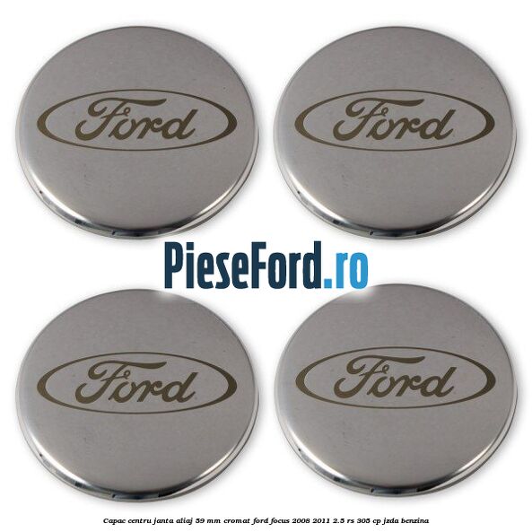 Capac centru janta aliaj 59 mm cromat Ford Focus 2008-2011 2.5 RS 305 cp JZDA benzina