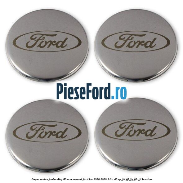Capac centru janta aliaj 59 mm cromat Ford Ka 1996-2008 1.3 i 49 cp JJD, JJF, JJG, JJH, JJL benzina