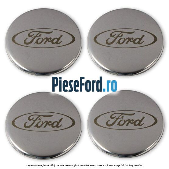 Capac centru janta aliaj 59 mm cromat Ford Mondeo 1996-2000 1.6 i 16V 95 cp L1L, L1N, L1Q benzina