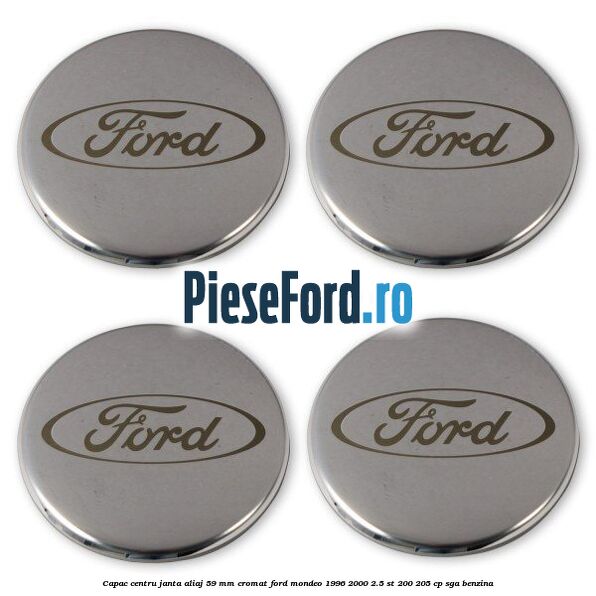 Capac centru janta aliaj 59 mm cromat Ford Mondeo 1996-2000 2.5 ST 200 205 cp Capac centru janta aliaj 59 mm cromat Ford Mondeo 1996-2000 2.5 ST 200 205 cp SGA benzina