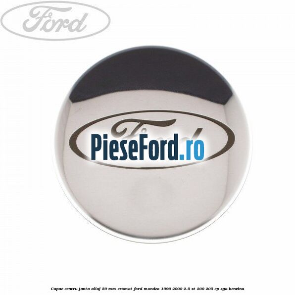 Capac centru janta aliaj 59 mm cromat Ford Mondeo 1996-2000 2.5 ST 200 205 cp SGA benzina