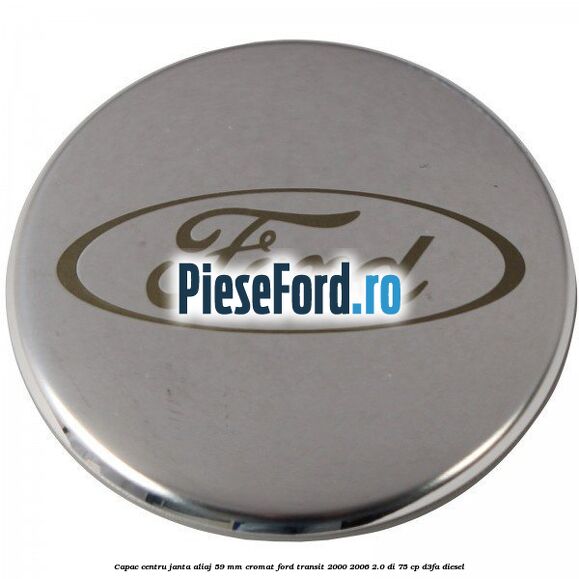 Capac centru janta aliaj 59 mm cromat Ford Transit 2000-2006 2.0 DI 75 cp D3FA diesel
