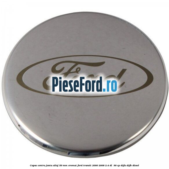 Capac centru janta aliaj 59 mm cromat Ford Transit 2000-2006 2.4 DI  90 cp D2FA, D2FB diesel
