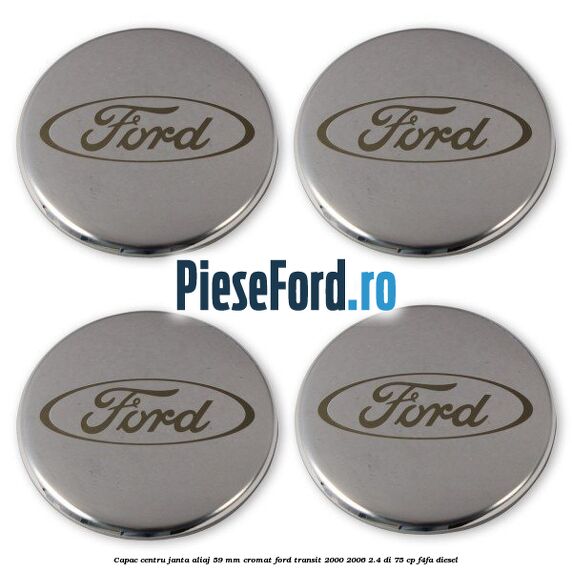 Capac centru janta aliaj 59 mm cromat Ford Transit 2000-2006 2.4 DI 75 cp Capac centru janta aliaj 59 mm cromat Ford Transit 2000-2006 2.4 DI 75 cp F4FA diesel