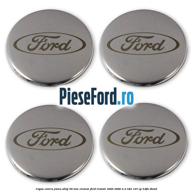 Capac centru janta aliaj 59 mm cromat Ford Transit 2000-2006 2.4 TDCi 137 cp H9FA diesel