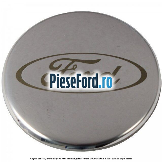 Capac centru janta aliaj 59 mm cromat Ford Transit 2000-2006 2.4 TDE  125 cp DOFA diesel
