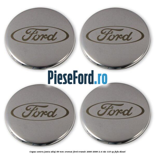 Capac centru janta aliaj 59 mm cromat Ford Transit 2000-2006 2.4 TDE 115 cp FXFA diesel