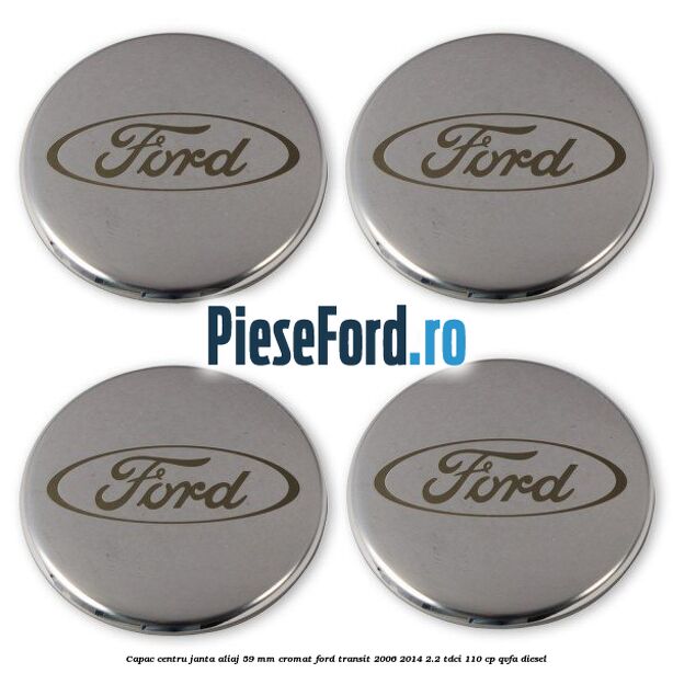 Capac centru janta aliaj 59 mm cromat Ford Transit 2006-2014 2.2 TDCi 110 cp QVFA diesel