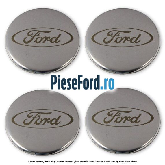 Capac centru janta aliaj 59 mm cromat Ford Transit 2006-2014 2.2 TDCi 136 cp USRA, USRB diesel