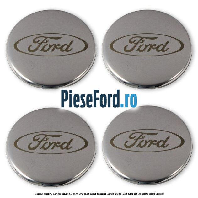 Capac centru janta aliaj 59 mm cromat Ford Transit 2006-2014 2.2 TDCi 85 cp P8FA, P8FB diesel