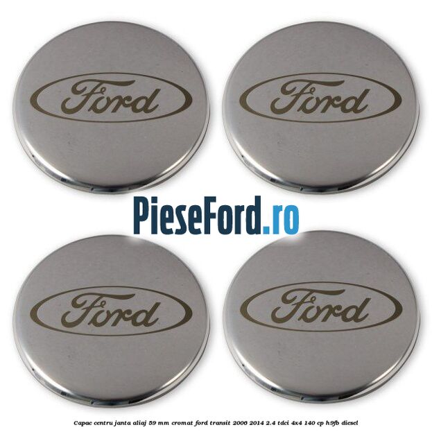 Capac centru janta aliaj 59 mm cromat Ford Transit 2006-2014 2.4 TDCi 4x4 140 cp Capac centru janta aliaj 59 mm cromat Ford Transit 2006-2014 2.4 TDCi 4x4 140 cp H9FB diesel