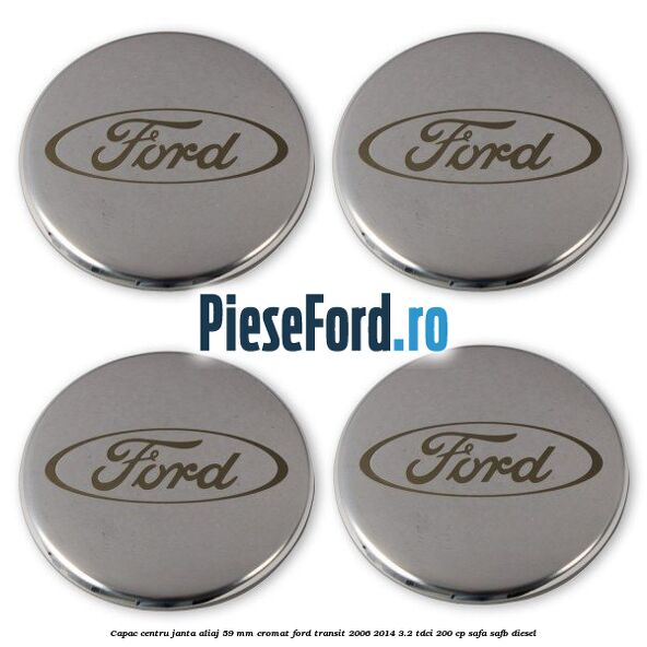 Capac centru janta aliaj 59 mm cromat Ford Transit 2006-2014 3.2 TDCi 200 cp SAFA, SAFB diesel