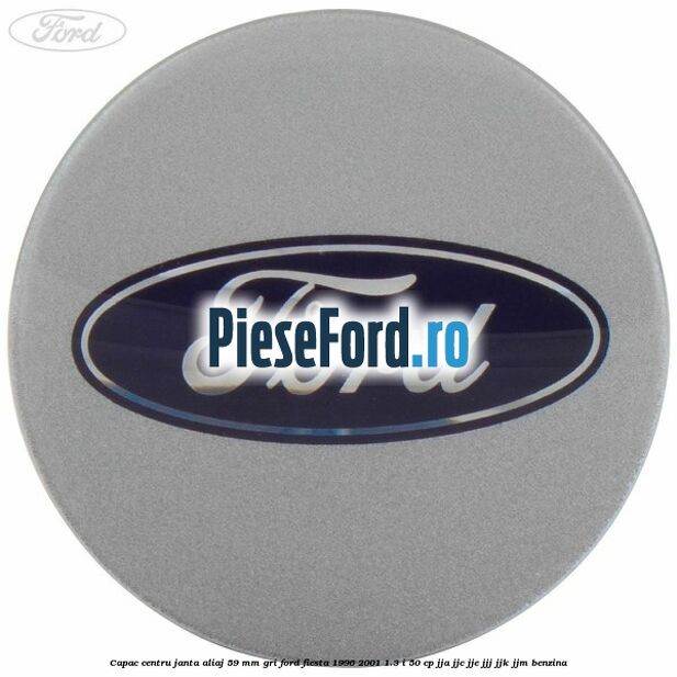 Capac centru janta aliaj 59 mm gri Ford Fiesta 1996-2001 1.3 i 50 cp JJA, JJC, JJE, JJJ, JJK, JJM benzina