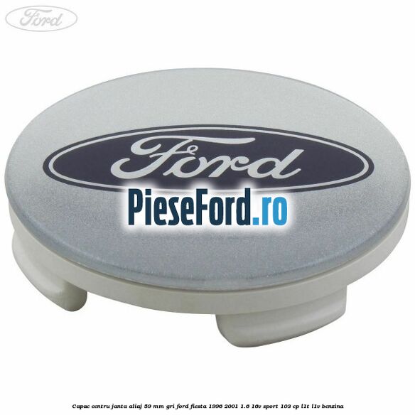 Capac centru janta aliaj 59 mm gri Ford Fiesta 1996-2001 1.6 16V Sport 103 cp L1T, L1V benzina
