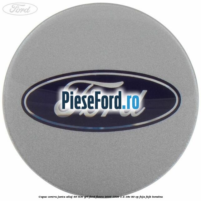 Capac centru janta aliaj 59 mm gri Ford Fiesta 2005-2008 1.4 16V 80 cp FXJA, FXJB benzina