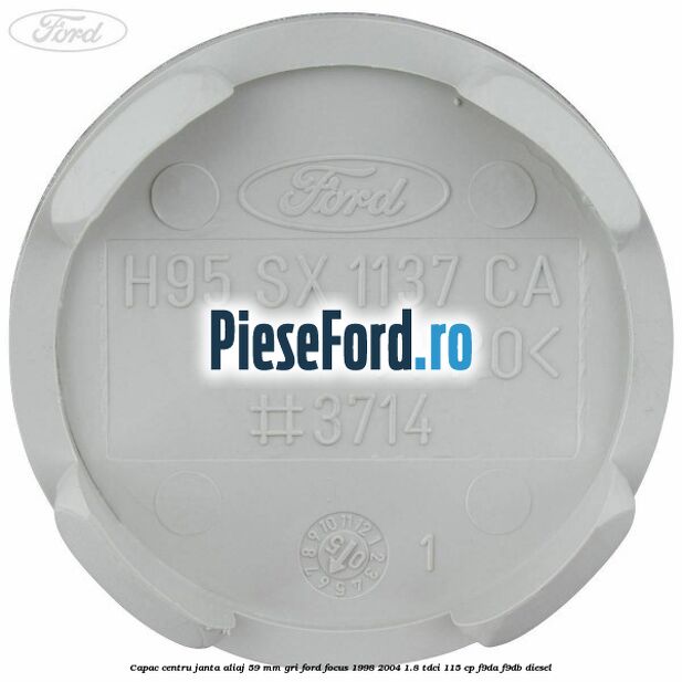 Capac centru janta aliaj 59 mm gri Ford Focus 1998-2004 1.8 TDCi 115 cp Capac centru janta aliaj 59 mm gri Ford Focus 1998-2004 1.8 TDCi 115 cp F9DA, F9DB diesel