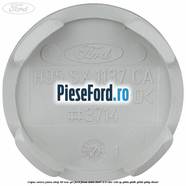 Capac centru janta aliaj 59 mm gri Ford Focus 2004-2007 2.0 TDCi 136 cp G6DA, G6DB, G6DD, G6DG diesel