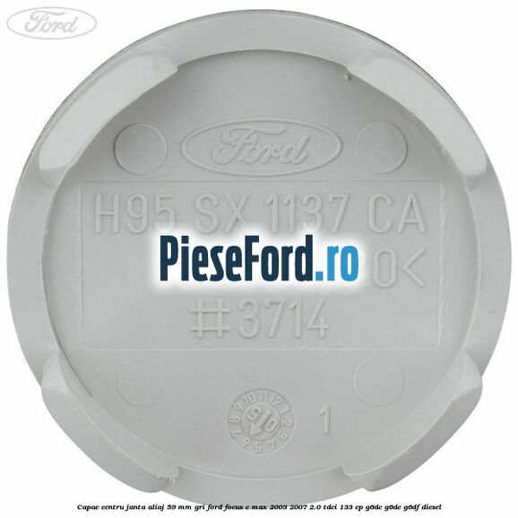 Capac centru janta aliaj 59 mm gri Ford Focus C-Max 2003-2007 2.0 TDCi 133 cp G6DC, G6DE, G6DF diesel