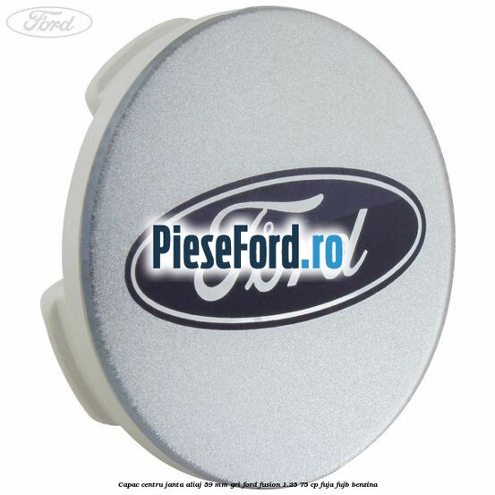Capac centru janta aliaj 59 mm gri Ford Fusion 1.25 75 cp FUJA, FUJB benzina