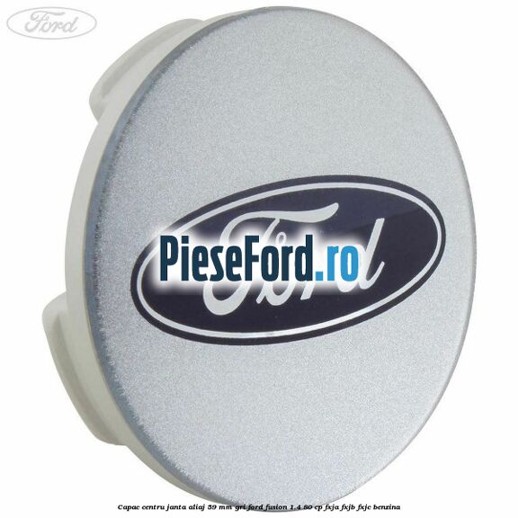 Capac centru janta aliaj 59 mm gri Ford Fusion 1.4 80 cp FXJA, FXJB, FXJC benzina