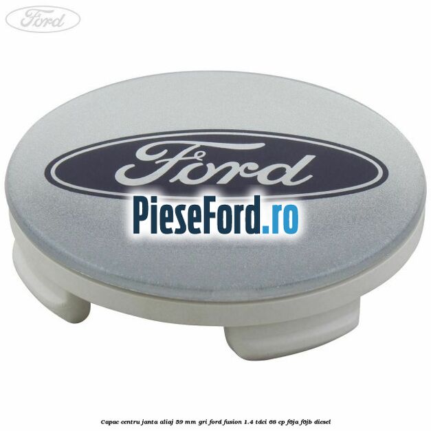 Capac centru janta aliaj 59 mm gri Ford Fusion 1.4 TDCi 68 cp F6JA, F6JB diesel